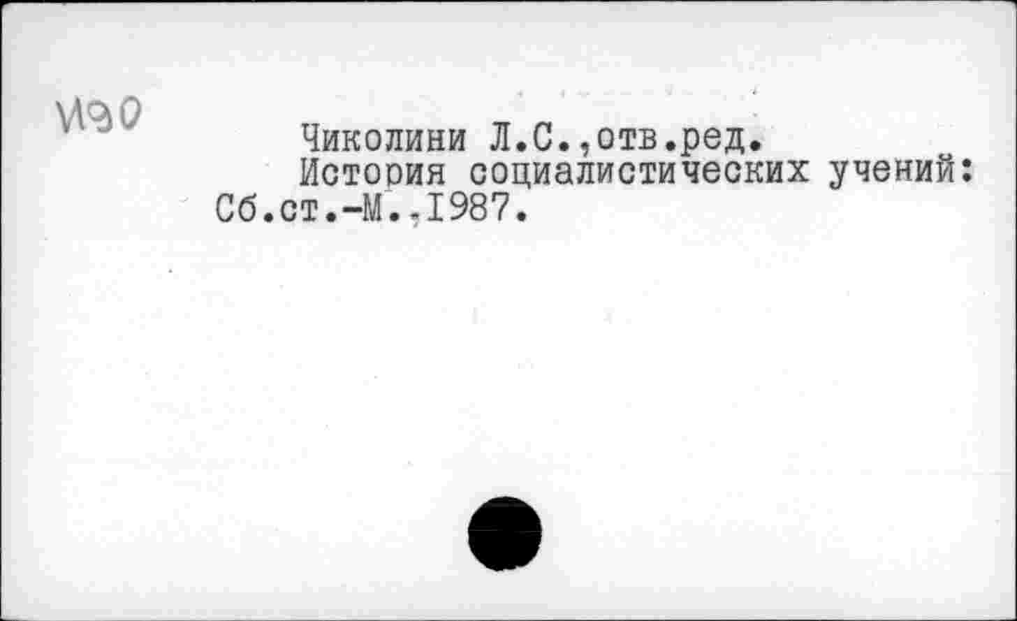 ﻿№0
Чиколини Л.С.,отв.ред.
История социалистических учений: Сб.ст.-М..1987.